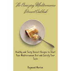 (영문도서) The Amazing Mediterranean Dessert Cookbook: Healthy and Tasty Dessert Recipes to Start Your M... Hardcover, Raymond Morton, English, 9781803170848