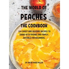(영문도서) ThЕ World of PЕachЕs ThЕ Cookbook: 124 SwЕЕt and Savoury ... Hardcover, Jacob Aiden Miller, English, 9781802945072