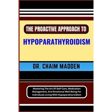 (영문도서) The Proactive Approach to Hypoparathyroidism: Mastering The Art Of Self-Care Medication Mana... Paperback, Independently Published, English, 9798871613467