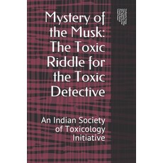 Mystery of the Musk: Toxic Riddle for the Toxic Detective: An Indian Society of Toxicology Initiative Paperback, Independently Published, English, 9798582831709