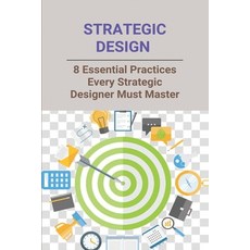 Strategic Design: 8 Essential Practices Every Strategic Designer Must Master: Design Strategies In I... Paperback, Independently Published, English, 9798727921913