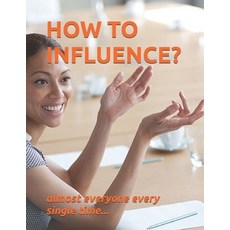 (영문도서)How to Influence?: almost everyone every time Paperback, Independently Published, English, 9798244359824