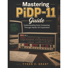 (영문도서)Mastering PiDP-11 Guide: Understanding Early Computing Through Hands-On Exploration Paperback, Independently Published, English, 9798196348938