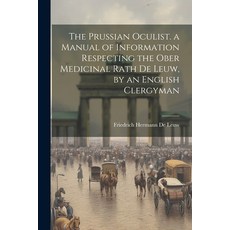 (영문도서) The Prussian Oculist. a Manual of Information Respecting the Ober Medicinal Rath De Leuw by ... Paperback, Legare Street Press, English, 9781021650917