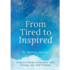 (영문도서)From Tired to Inspired: A Soulful Guide to Reclaim Your Energy Joy and Purpose Paperback, Dr. Deonne, English, 9798992440645