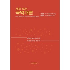 새로 보는 국악개론:왜 새로 보아야 하는가? 무엇을 새로 볼 것인가?, 새로 보는 국악개론, 전인평, 박은주(저), 아시아문화