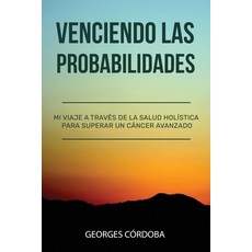 Venciendo las Probabilidades: Mi viaje a través de la salud holística para superar un cáncer avanzado Paperback, Jones Media Publishing, English, 9781948382151