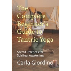 (영문도서)The Complete Beginner's Guide to Tantric Yoga: Sacred Practices for Spiritual Aw... Paperback, Independently Published, English, 9798297470149