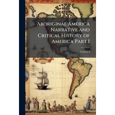 (영문도서)Aboriginal America Narrative and Critical History of America Part I; Volume I Paperback, Nabu Press, English, 9781145971943