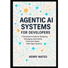 (영문도서)Agentic AI Systems for Developers: A Developer's Guide for Designing Debugging ... Paperback, Independently Published, English, 9798267184533