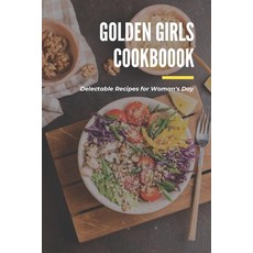 Golden Girls Cookbook: Delectable Recipes for Woman's Day: Tasty dishes recipes Paperback, Independently Published, English, 9798713263713