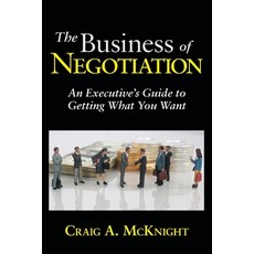 The Business of Negotiation: An Executive's Guide to Getting What You Want Paperback, Probabilistic Publishing
