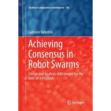 (영문도서) Achieving Consensus in Robot Swarms: Design and Analysis of Strategies for the Best-Of-N Problem Paperback, Springer, English, 9783319851969