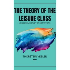 (영문도서)THE THEORY OF THE LEISURE CLASS An Economic Study of Institutions Hardcover, Tamilnadu Bookhouse, English, 9789370716612