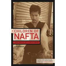 (영문도서) The Children of NAFTA: Labor Wars on the U.S./Mexico Border Paperback, University of California Press, English, 9780520244726