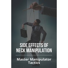 Side Effects Of Neck Manipulation: Master Manipulator Tactics: Side Effects Of Spinal Manipulation Paperback, Independently Published, English, 9798746311634