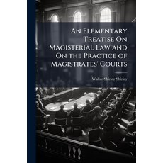 (영문도서)An Elementary Treatise On Magisterial Law and On the Practice of Magistrates' Co... Paperback, Hutson Street Press, English, 9781023823340