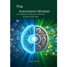 (영문도서)The Automation Mindset: From Manual Tasks to AI-Driven Systems with n8n Paperback, Independently Published, English, 9798263578169