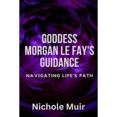 (영문도서) Goddess Morgan Le Fay's Guidance: Navigating Life's Path Paperback, Independently Published, English, 9798863113104