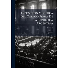 (영문도서)Exposición Y Crítica Del Código Penal De La República Argentina; Volume 3 Paperback, Nabu Press, English, 9781144995957