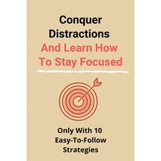 Conquer Distractions And Learn How To Stay Focused: Only With 10 Easy-To-Follow Strategies: How To F... Paperback, Independently Published, English, 9798728724001