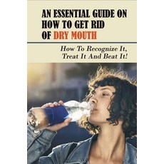 (영문도서) An Essential Guide On How To Get Rid Of Dry Mouth: How To Recognize It Treat It And Beat It!... Paperback, Independently Published, English, 9798507837823