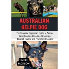 (영문도서)Australian Kelpie Dog: The Essential Beginner's Guide to Animal Care: Feeding B... Paperback, Independently Published, English, 9798268052794