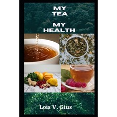My Tea My Health: An Expo To The Benefit Of Tea And Teas For Weight Loss High Blood Pressure Cold ... Paperback, Independently Published, English, 9798713488420