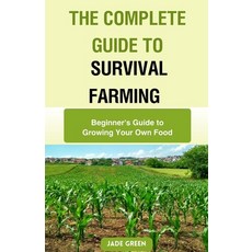 (영문도서) The Complete Guide to Survival Farming: Beginner's Guide to Growing Your Own Food Paperback, Independently Published, English, 9798394492167