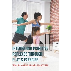 Integrating Primitive Reflexes Through Play & Exercise: The Practical Guide To ATNR: Primitive Refle... Paperback, Independently Published, English, 9798711523963