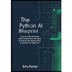 (英文圖書)The Python AI Blueprint: Learn to Code Automate Tasks Analyze Data and Build... 平裝版, Independently Published, 英文