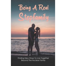 Being A Real Stepfamily: Finding New Ways To Live Together Beyond The Nuclear Family: Successful Ble... Paperback, Independently Published, English, 9798739693440