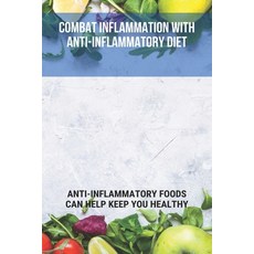 Combat Inflammation With Anti-Inflammatory Diet: Anti-Inflammatory Foods Can Help Keep You Healthy: ... Paperback, Independently Published, English, 9798740470870