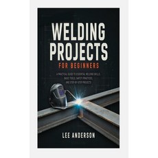 (영문도서)Welding Projects for Beginners: A Practical Guide to Essential Welding Skills B... Paperback, Independently Published, English, 9798184714653