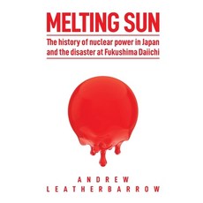 (영문도서) Melting Sun: The History of Nuclear Power in Japan and the Disaster at Fukushima Daiichi Paperback, Andrew Leatherbarrow, English, 9780993597589