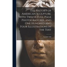 (영문도서) The History of American Sculpture. With Twelve Full-page Photogravures and one Hundred and F... Hardcover, Legare Street Press, English, 9781017692594