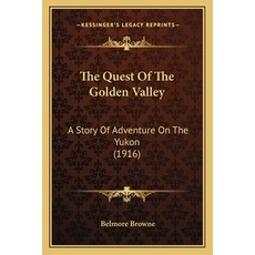 (영문도서) The Quest Of The Golden Valley: A Story Of Adventure On The Yukon (1916) Paperback, Kessinger Publishing, English, 9781165109494
