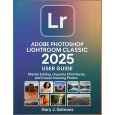 (영문도서)Adobe Photoshop Lightroom Classic 2025 User Guide: Master Editing Organize Effo... Paperback, Independently Published, English, 9798274270441