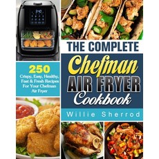 The Complete Chefman Air Fryer Cookbook: 250 Crispy Easy Healthy Fast & Fresh Recipes For Your Ch... Paperback, Willie Sherrod