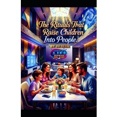 (영문도서)The Rituals That Raise Children Into People: How Everyday Rhythms Forge Identity... Paperback, Independently Published, English, 9798242675032