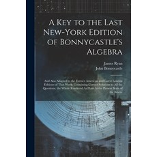 (영문도서) A Key to the Last New-York Edition of Bonnycastle's Algebra: And Also Adapted to the Former A... Paperback, Legare Street Press, English, 9781022773516