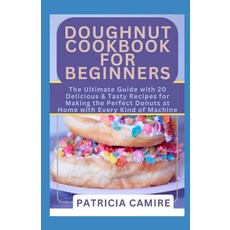 (영문도서) Doughnut Cookbook for Beginners: The Ultimate Guide with 20 Delicious & Tasty Recipes for Mak... Paperback, Independently Published, English, 9798879436662