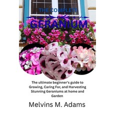 (영문도서)The complete Geranium flower: The Ultimate Beginner's Guide to Growing Caring f... Paperback, Independently Published, English, 9798270524456