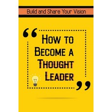 (영문도서) How to Become a Thought Leader: Build and Share Your Vision Paperback, Independently Published