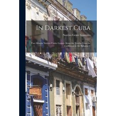 (영문도서) In Darkest Cuba; two Months' Service Under Gomez Along the Trocha From the Caribbean to the B... Paperback, Legare Street Press, English, 9781017577846
