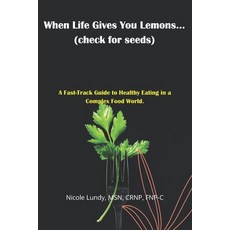 (영문도서) When Life Gives You Lemons (check for seeds): A Fast Track Guide to Healthy Eat... Paperback, Primedia Elaunch LLC, English, 9798897041541
