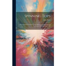 (영문도서) Spinning Tops: The "Operatives' Lecture" of the British Association Meeting at Leeds 6Th Sep... Hardcover, Legare Street Press, English, 9781020325403