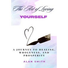 (영문도서)The Art of Loving Yourself: A Journey to Healing Wholeness and Prosperity Paperback, Independently Published, English, 9798268693447