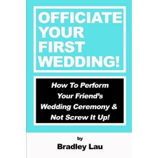 (영문도서) Officiate Your First Wedding: How to Perform Your Friend's Wedding Ceremony & Not Screw It Up! Paperback, Independently Published, English, 9781081207090