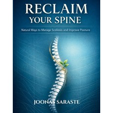 (영문도서)Reclaim Your Spine: Natural Ways to Manage Scoliosis and Improve Posture Paperback, Independently Published, English, 9798241159076